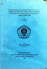 SKRIPSI THE EFFECTIVENESS OF GROUP PRESENTATION AS A TEACHING TECHNIQUE TO IMPROVE THE SPEAKING SKILL OF THE TENTH GRADE STUDENTS OF SMK BHAKTI KARYA MAGELANG IN THE SCHOOL YEAR 2007/2008