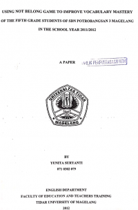SKRIPSI USING NOT BELONG GAME TO IMPROVE VOCABULARY MASTERY OF THE FIFTH GRADE STUDENTS OF SDN POTROBANGSAN 3 MAGELANG

IN THE SCHOOL YEAR 2011/2012
